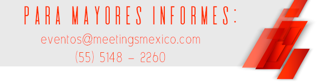 Para mayores informes: eventos@meetingsmexico.com